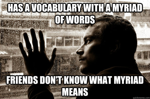 has a vocabulary with a myriad of words friends dont know w - Over-Educated Problems