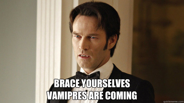 brace yourselves vamipres are coming - True Blood