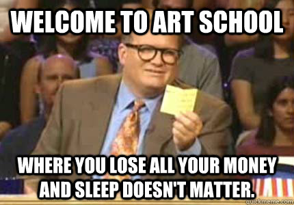 welcome to art school where you lose all your money and slee - Whose Line