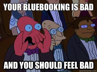your bluebooking is bad and you should feel bad - X is bad and you should feel bad