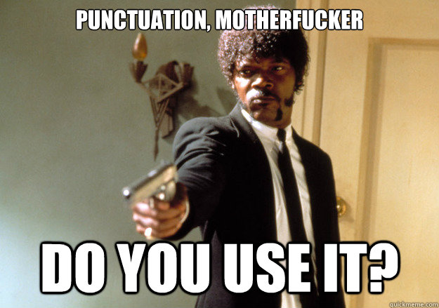 punctuation motherfucker do you use it - Samuel L Jackson