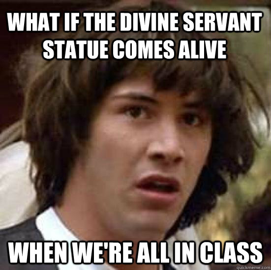 what if the divine servant statue comes alive when were all - conspiracy keanu
