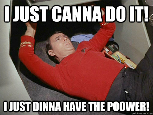 i just canna do it i just dinna have the poower - Scotty!