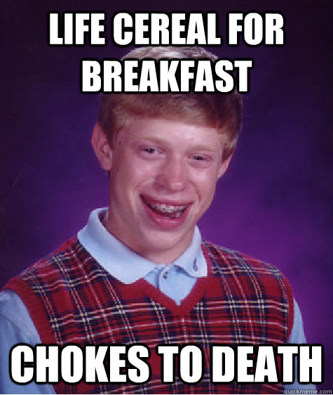 life cereal for breakfast chokes to death - Bad Luck Brian