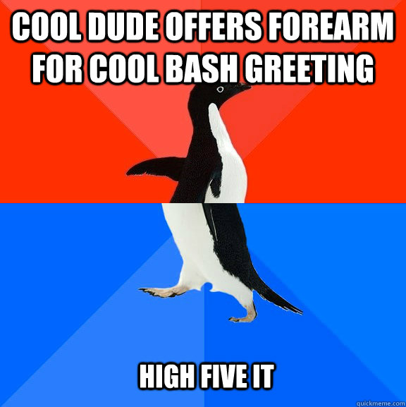 cool dude offers forearm for cool bash greeting high five it - Socially Awesome Awkward Penguin