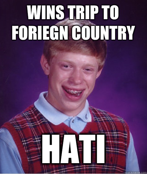 Wins trip to foriegn country Hati - Bad Luck Brian
