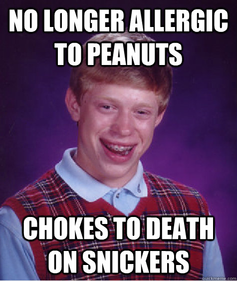 no longer allergic to peanuts chokes to death on snickers - Bad Luck Brian