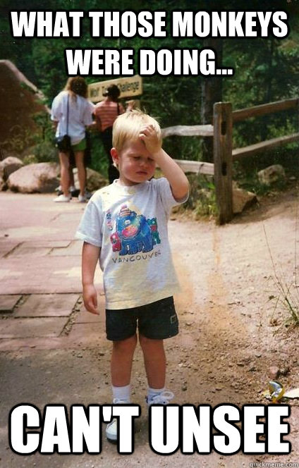 what those monkeys were doing cant unsee - Regretful Toddler