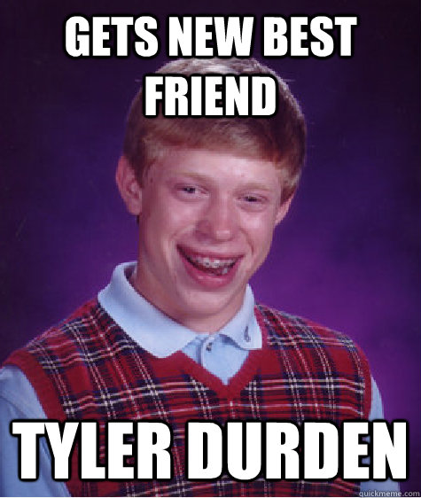 gets new best friend tyler durden - Bad Luck Brian