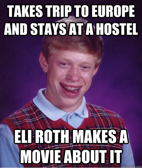 takes trip to europe and stays at a hostel eli roth makes a - Bad Luck Brian
