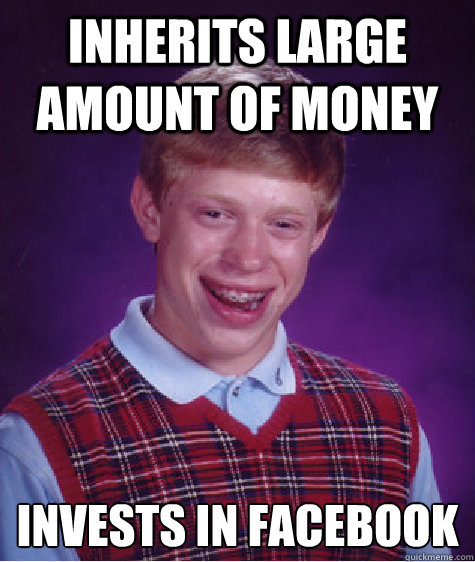inherits large amount of money invests in facebook - Bad Luck Brian