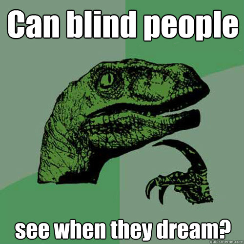 can blind people see when they dream - Philosoraptor