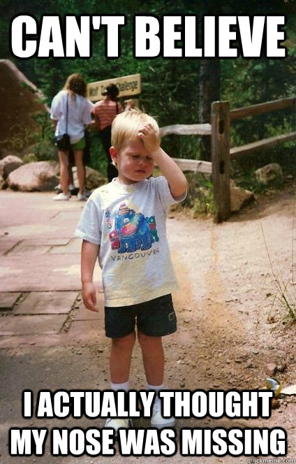 cant believe i actually thought my nose was missing - Regretful Toddler
