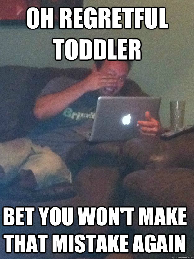 oh regretful toddler bet you wont make that mistake again - Meme Dad