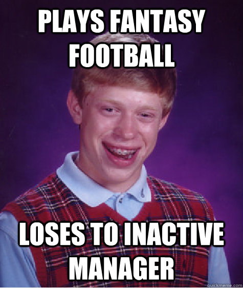 plays fantasy football loses to inactive manager - Bad Luck Brian