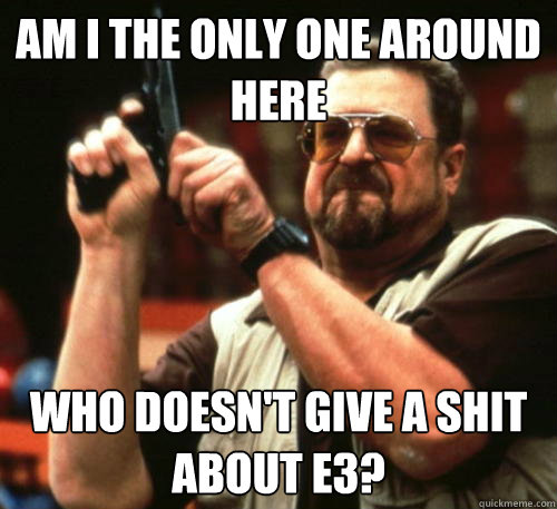 am i the only one around here who doesnt give a shit about - Am I The Only One Around Here