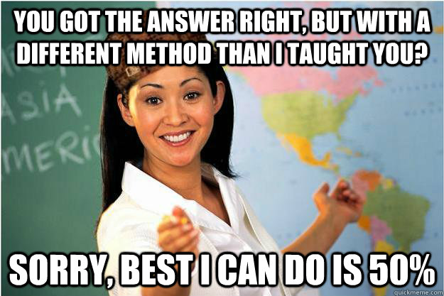 you got the answer right but with a different method than i - Scumbag Teacher