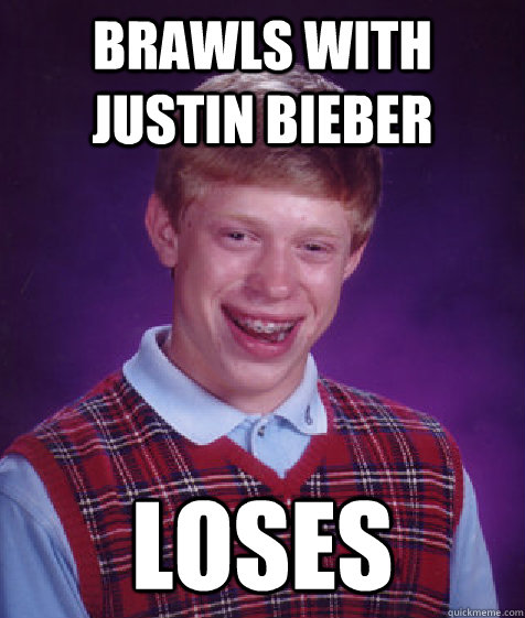 brawls with justin bieber loses - Bad Luck Brian