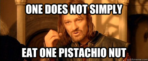 one does not simply eat one pistachio nut - One Does Not Simply