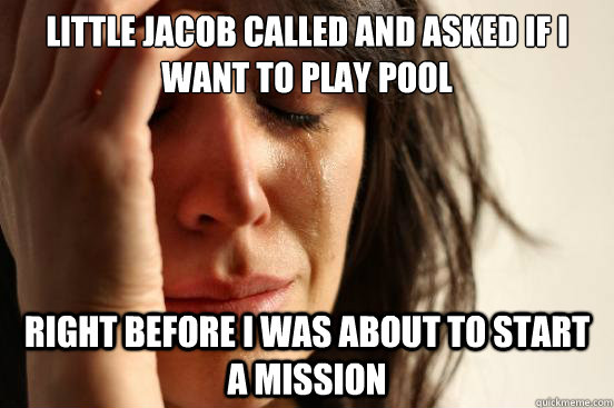 little jacob called and asked if i want to play pool right b - First World Problems