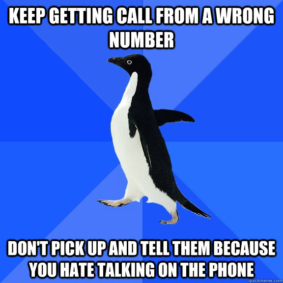 keep getting call from a wrong number dont pick up and tell - Socially Awkward Penguin