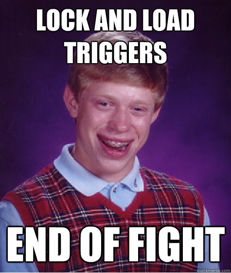 lock and load triggers end of fight - Bad Luck Brian