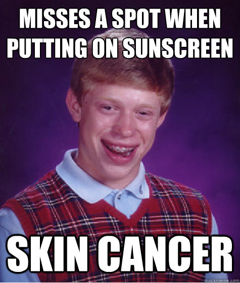 misses a spot when putting on sunscreen skin cancer - Bad Luck Brian