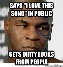 says i love this song in public gets dirty looks from peop - Mike Tysons Lisp