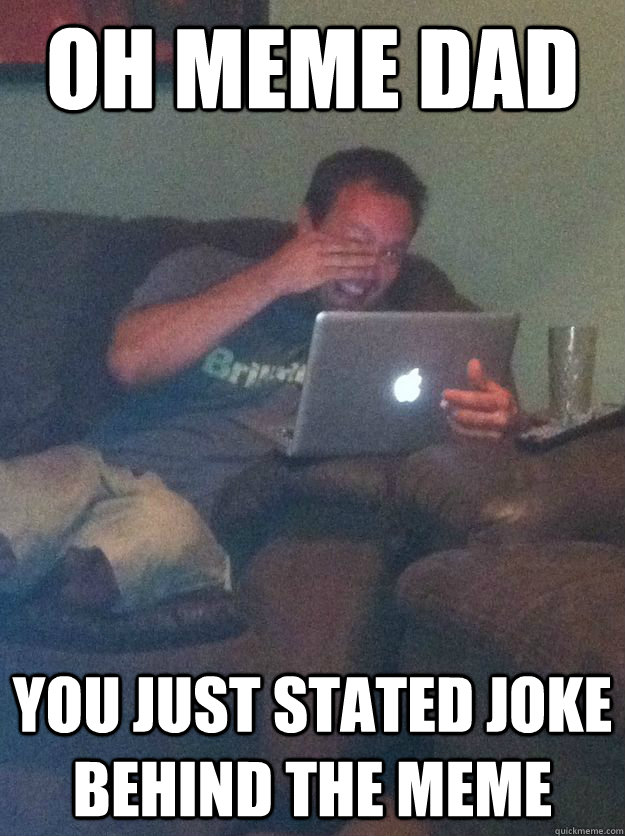 oh meme dad you just stated joke behind the meme - new meme dad