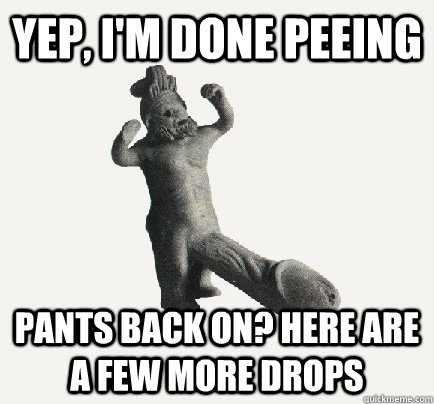 yep im done peeing pants back on here are a few more drop - Scumbag Penis
