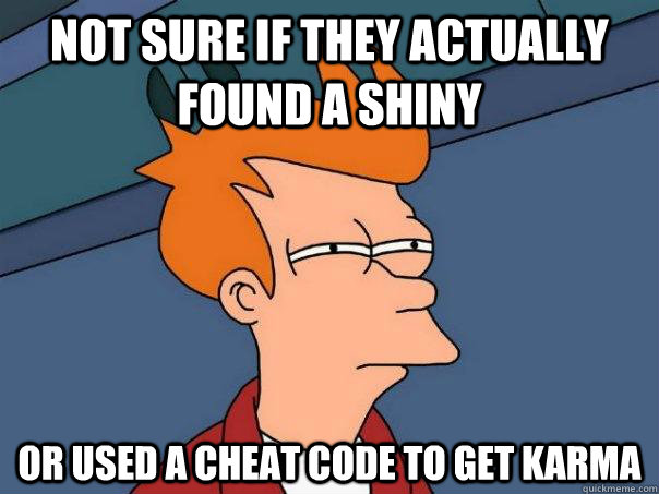 not sure if they actually found a shiny or used a cheat code - Futurama Fry