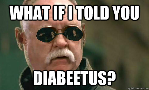 what if i told you diabeetus -