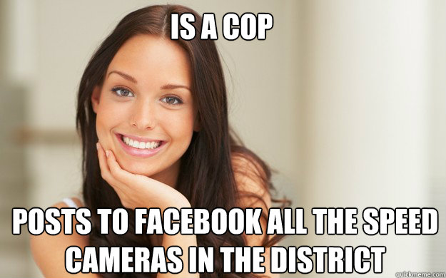 is a cop posts to facebook all the speed cameras in the dist - Good Girl Gina