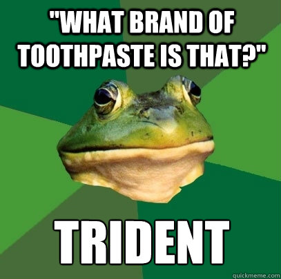 what brand of toothpaste is that trident - Foul Bachelor Frog