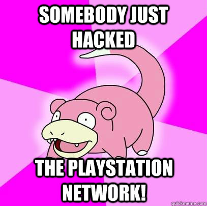 somebody just hacked the playstation network - Slowpoke