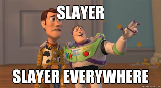 slayer slayer everywhere - Toy Story Everywhere