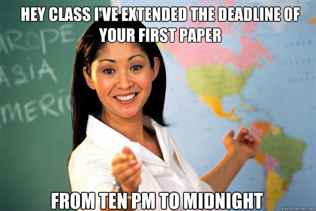 hey class ive extended the deadline of your first paper fro - Unhelpful High School Teacher