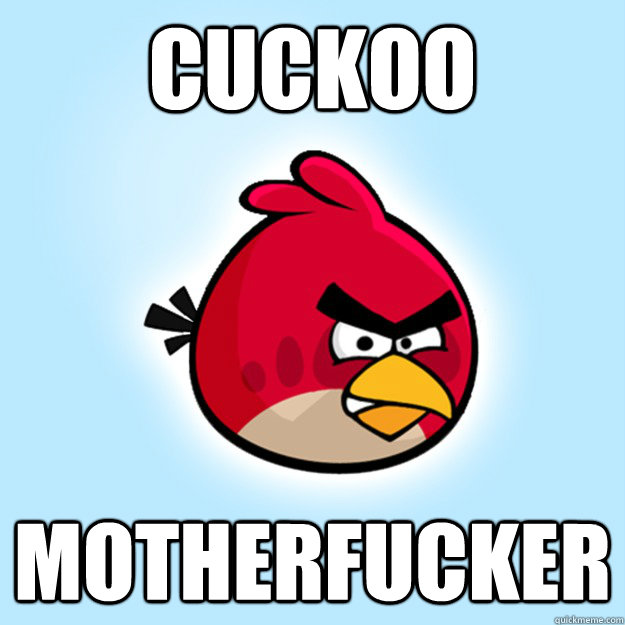 cuckoo motherfucker -