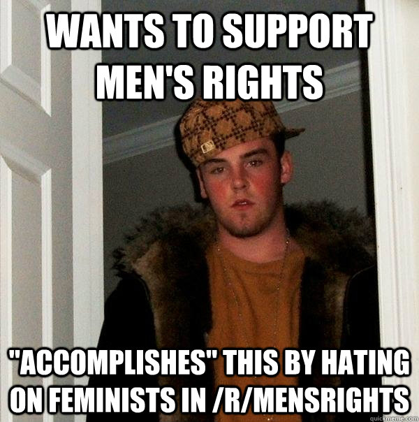 wants to support mens rights accomplishes this by hating - Scumbag Steve