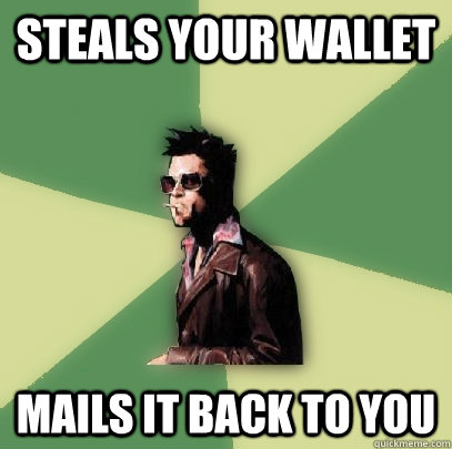 steals your wallet mails it back to you - Helpful Tyler Durden