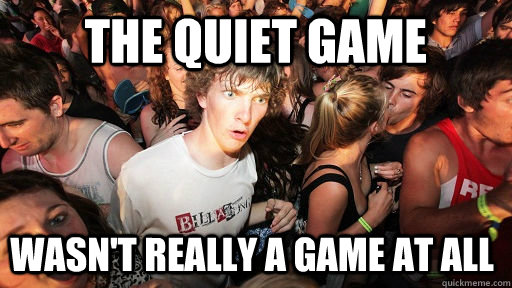 the quiet game wasnt really a game at all - Sudden Clarity Clarence