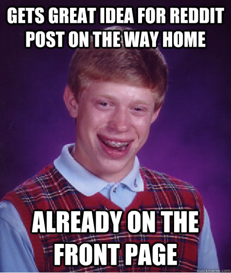 gets great idea for reddit post on the way home already on t - Bad Luck Brian