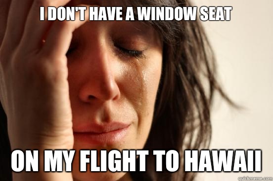 I dont have a window seat On my flight to Hawaii - First World Problems