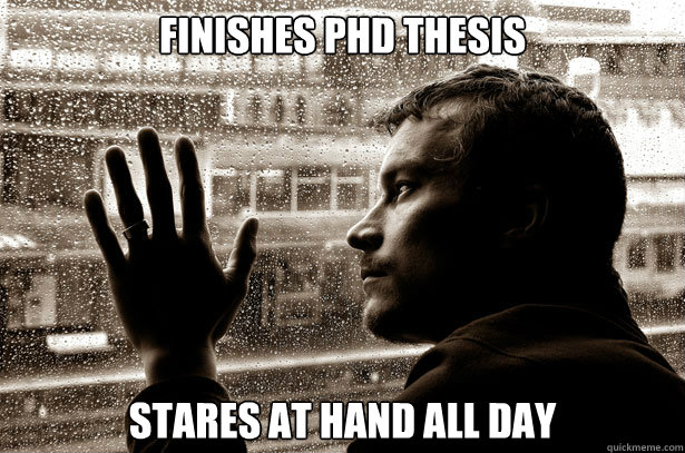 finishes phd thesis stares at hand all day - Over-Educated Problems