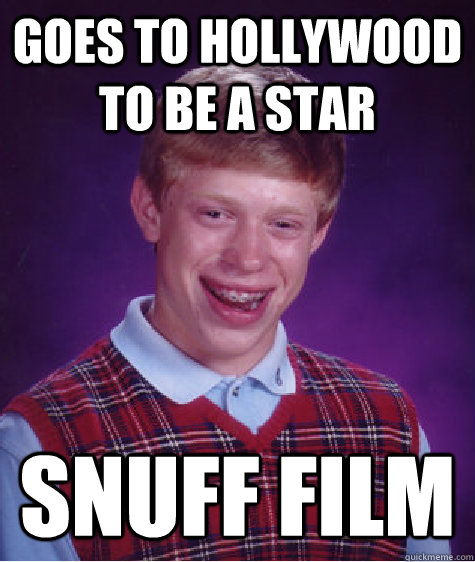 goes to hollywood to be a star snuff film - Bad Luck Brian
