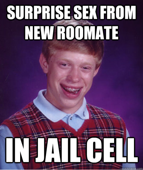 surprise sex from new roomate in jail cell - Bad Luck Brian