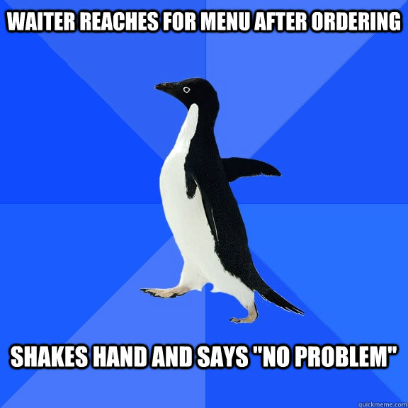 waiter reaches for menu after ordering shakes hand and says - Socially Awkward Penguin