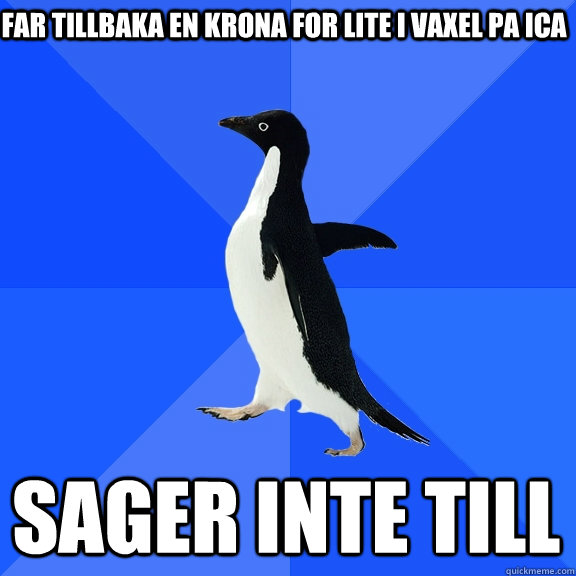 far tillbaka en krona for lite i vaxel pa ica sager inte til - Socially Awkward Penguin