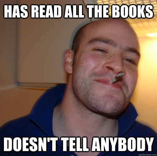 has read all the books doesnt tell anybody - Good Guy Greg