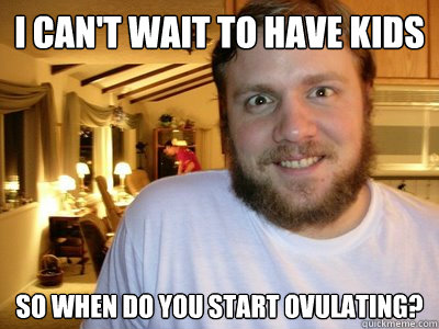 i cant wait to have kids so when do you start ovulating - Overly Attached Boyfriend